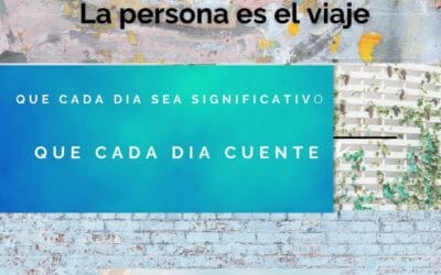 «La persona es el viaje». Que cada día cuente, que cada día sea significativo.